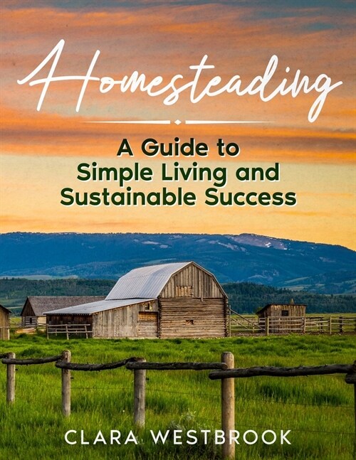 Homesteading: A Guide to Simple Living and Sustainable Success (Paperback)
