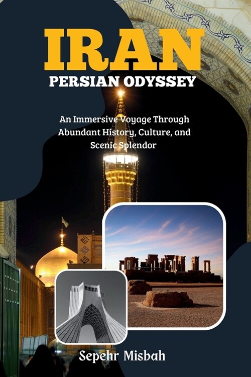 Iran: Persian Odyssey: An Immersive Voyage Through Abundant History, Culture, and Scenic Splendor (Paperback)