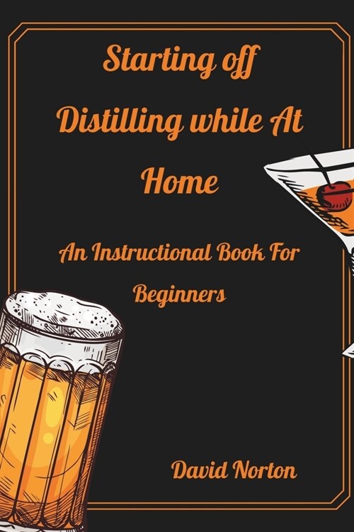 Starting Distilling While at Home: An Instructional Book For Beginners (Paperback)