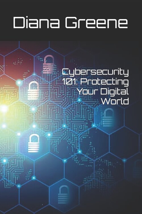 Cybersecurity 101: Protecting Your Digital World (Paperback)