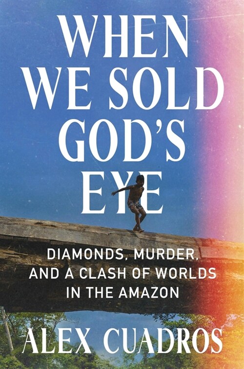 When We Sold Gods Eye: Diamonds, Murder, and a Clash of Worlds in the Amazon (Hardcover)