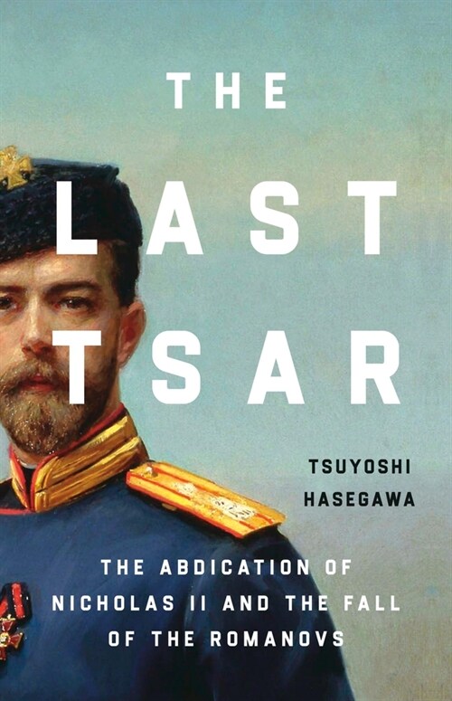 The Last Tsar: The Abdication of Nicholas II and the Fall of the Romanovs (Hardcover)