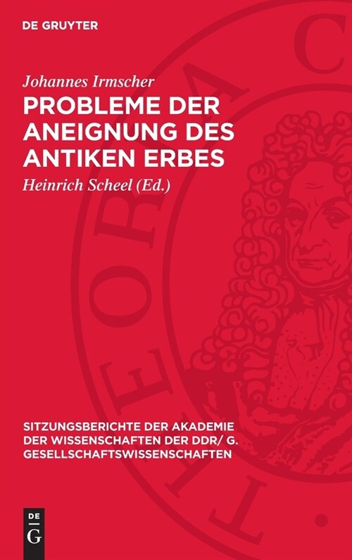 Probleme Der Aneignung Des Antiken Erbes: [Vortrag Und Diskussionsbeitr?e in Der Wissenschaftlichen Sitzung Des Plenums Der Akademie Der Wissenschaft (Hardcover, Reprint 2024)