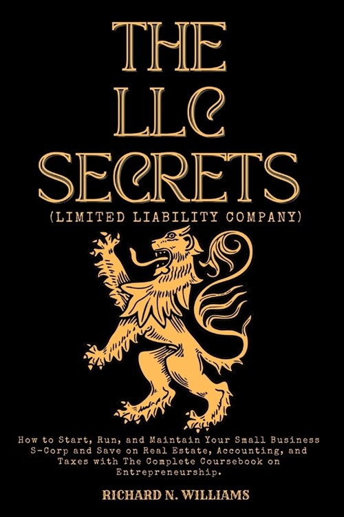The LLC Secrets (Limited Liability Company): How to Start, Run, and Maintain Your Small Business S-Crop and Save on Real Estate, Accounting, and Taxes (Paperback)