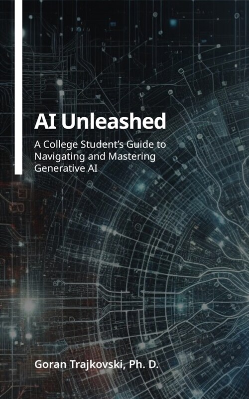 AI Unleashed: A College Students Guide to Navigating and Mastering Generative AI (Paperback)