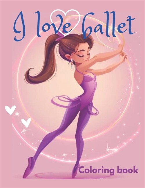 I love ballet coloring book: This coloring book is perfect for ballet lovers of all ages, discover beautiful illustrations of ballerinas practicing (Paperback)
