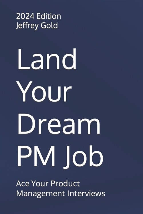 Land Your Dream PM Job: Ace Your Product Management Interviews (Paperback)