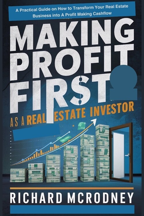Making Profit First as A Real Estate Investor: A Practical Guide on How to Transform Your Real Estate Business into A Profit Making Cashflow (Paperback)