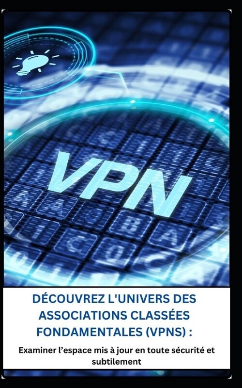 D?ouvrez lUnivers Des Associations Class?s Fondamentales (Vpns): Examiner lespace mis ?jour en toute s?urit?et subtilement (Paperback)