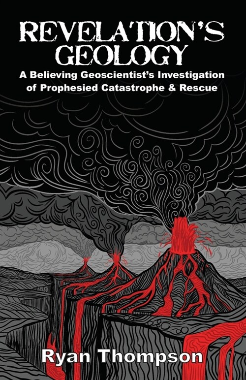 Revelations Geology: A Believing Geoscientists Investigation of Prophesied Catastrophe & Rescue (Paperback)
