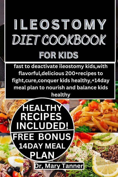 Ileostomy Diet Cookbook for Kids: fast to deactivate ileostomy kids, with flavorful, delicious 200+recipes to fight, cure, conquer kids healthy, +14da (Paperback)