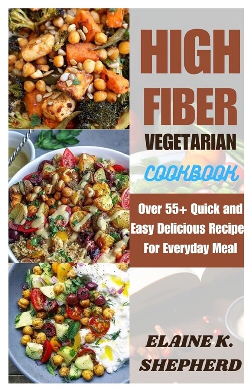 High Fiber Vegetarian Cookbook: Over 55+ Quick and Easy Delicious Recipes for Everyday Meal (Paperback)