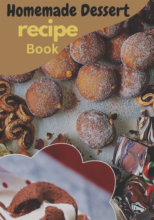 Homemade Dessert Recipe Book: 60+Simple and Extraordinary Cookbook for Novices (Paperback)
