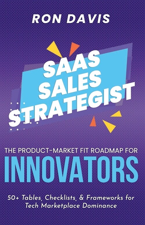 The SaaS Sales Strategist: The Product-Market Fit Roadmap To Dominance in the Tech Marketplace (Paperback)
