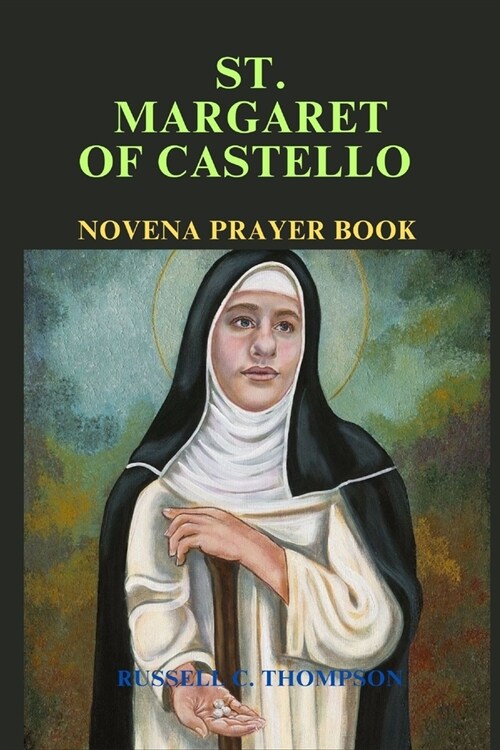 St. Margaret of Castello Novena Prayer: A Novena of Miracles and Devotion: Patroness of the Downtrodden, Crippled and the Poor (Paperback)