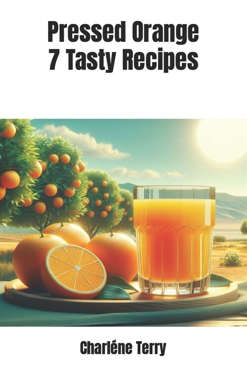 Pressed Orange: 7 Tasty Recipes (Paperback)