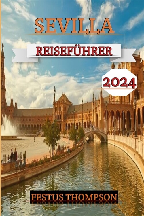 Sevilla Reisef?rer 2024: Entdecken Sie den Charme der Stadt mit diesem umfassenden Begleiter voller Insider-Tipps, kultureller Gen?se und sehe (Paperback)