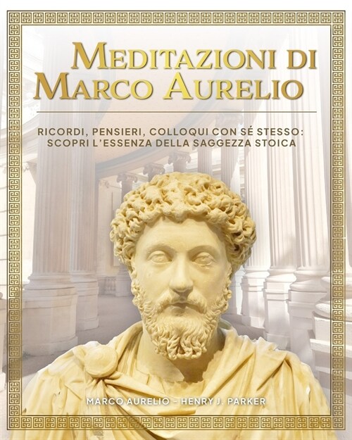 Meditazioni di Marco Aurelio. Ricordi, Pensieri, Colloqui con s?stesso: scopri lessenza della saggezza stoica (Paperback)