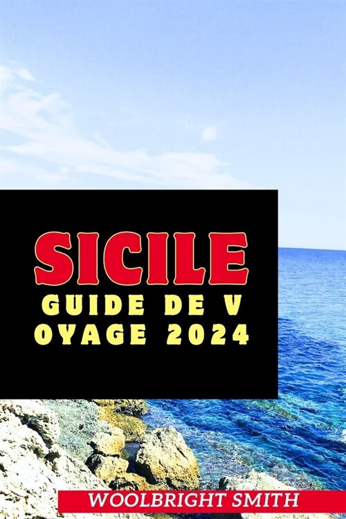 Sicile Guide de Voyage 2024: D?ouvrez le riche patrimoine et la beaut?inoubliable de la Sicile: votre compagnon de voyage ultime pour 2024 (Paperback)