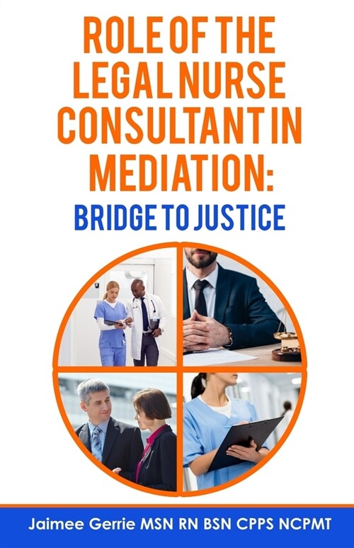 The Role of the Legal Nurse Consultant in Mediation: Bridge to Justice (Paperback)