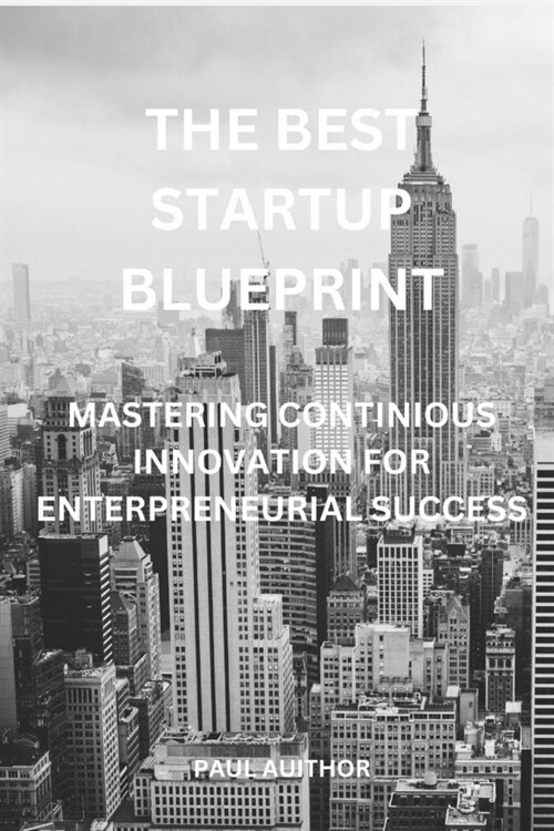 The Best Startup Blueprint: Mastering Continuous Innovation for Entrepreneurial Success (Paperback)