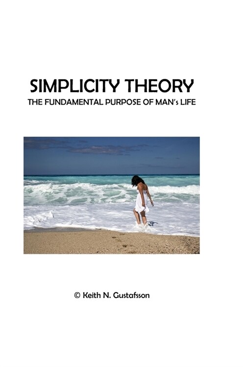 Simplicity Theory: The Fundamental Purpose of Mans Life (Paperback)