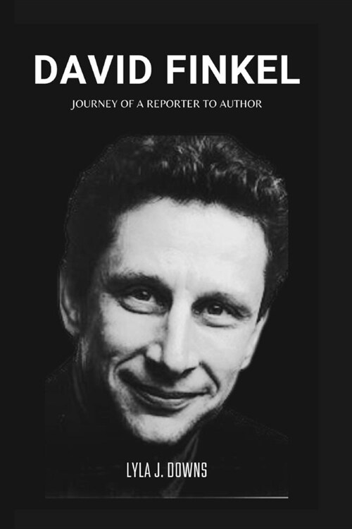 David Finkel: Journey of a Reporter to Author (Paperback)