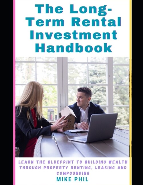 The Long-Term Rental Investment Handbook: Learn the Blueprint to Building Wealth Through Property Renting, Leasing, for Compounded Income (Paperback)