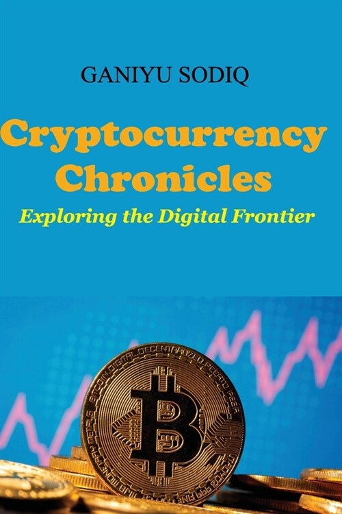 Cryptocurrency Chronicles: Exploring the Digital Frontier (Paperback)