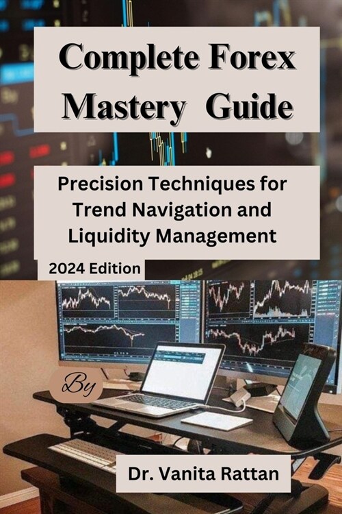 Complete Forex Mastery Guide: Precision Techniques for Trend Navigation and Liquidity Management (Paperback)