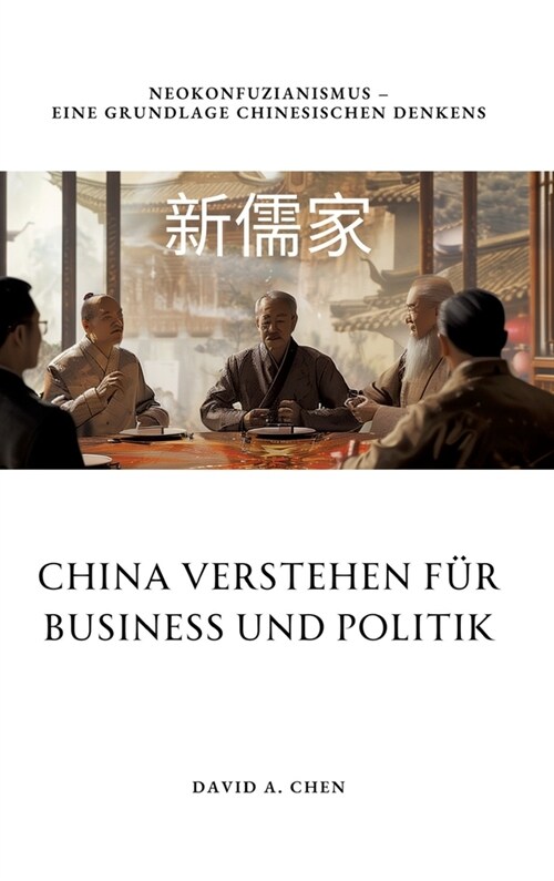 China verstehen f? Business und Politik: Neokonfuzianismus - Eine Grundlage chinesischen Denkens (Hardcover)