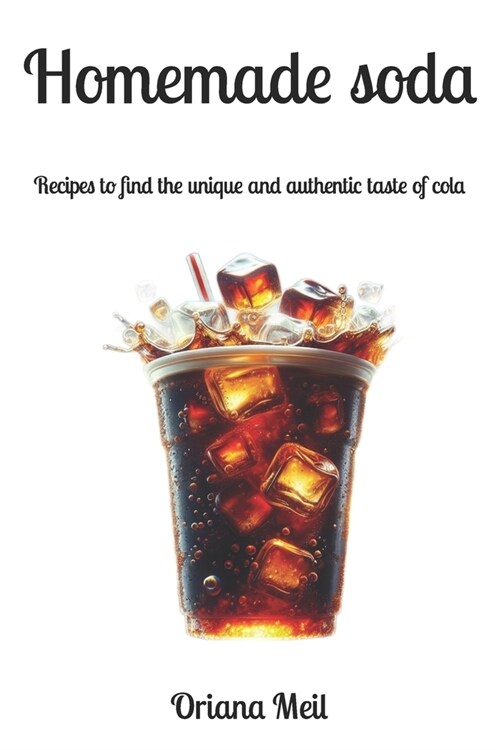 Homemade soda: recipes to find the unique and authentic taste of cola (Paperback)