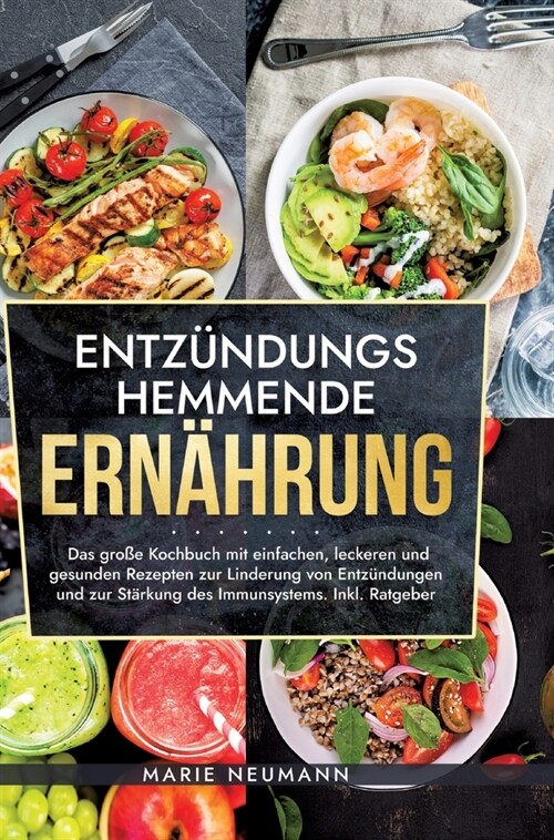 Entz?dungshemmende Ern?rung: Das gro? Kochbuch mit einfachen, leckeren und gesunden Rezepten zur Linderung von Entz?dungen und zur St?kung des I (Hardcover)