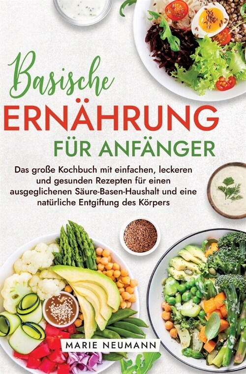 Basische Ern?rung f? Anf?ger: Das gro? Kochbuch mit einfachen, leckeren und gesunden Rezepten f? einen ausgeglichenen S?re-Basen-Haushalt und ei (Hardcover)