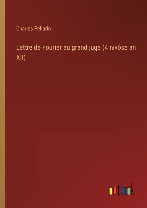 Lettre de Fourier au grand juge (4 niv?e an XII) (Paperback)