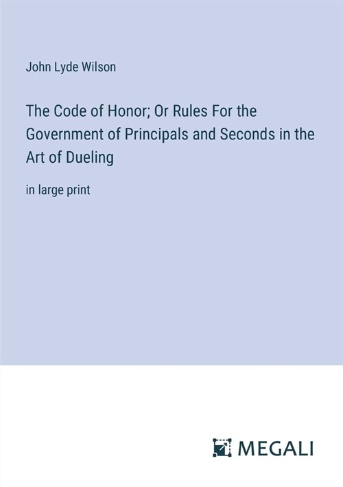 The Code of Honor; Or Rules For the Government of Principals and Seconds in the Art of Dueling: in large print (Paperback)