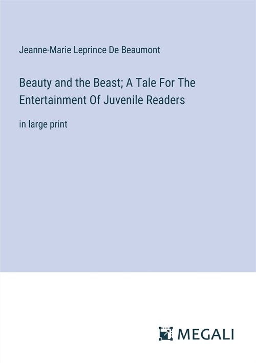 Beauty and the Beast; A Tale For The Entertainment Of Juvenile Readers: in large print (Paperback)