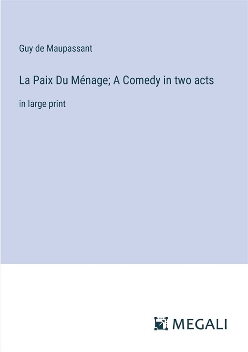 La Paix Du M?age; A Comedy in two acts: in large print (Paperback)