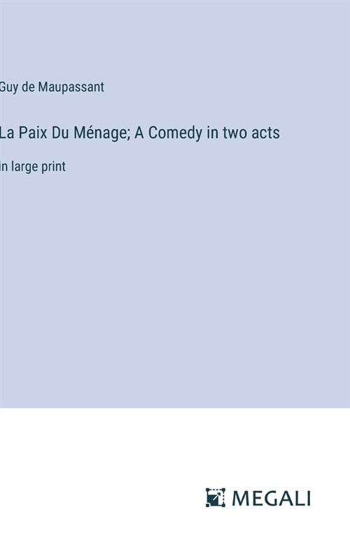 La Paix Du M?age; A Comedy in two acts: in large print (Hardcover)