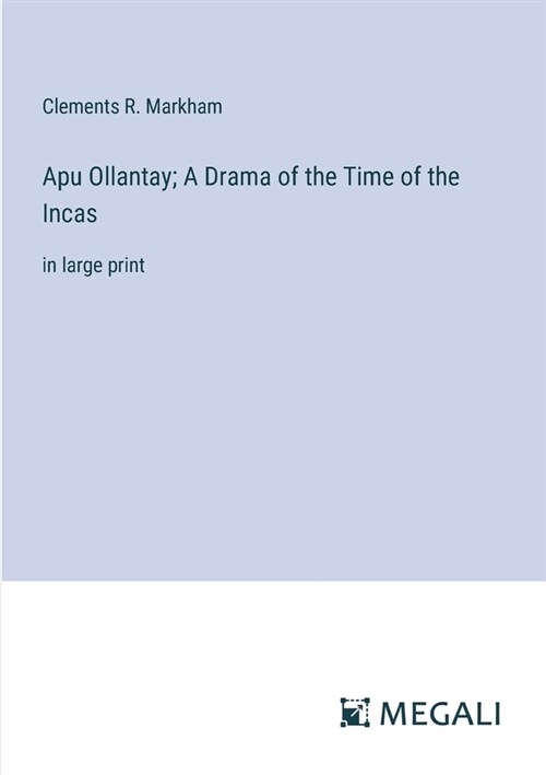 Apu Ollantay; A Drama of the Time of the Incas: in large print (Paperback)