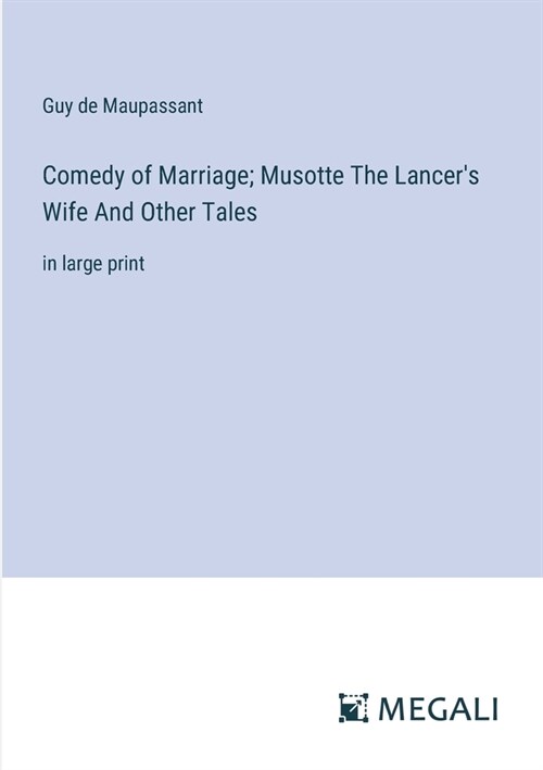 Comedy of Marriage; Musotte The Lancers Wife And Other Tales: in large print (Paperback)