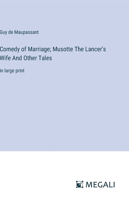 Comedy of Marriage; Musotte The Lancers Wife And Other Tales: in large print (Hardcover)