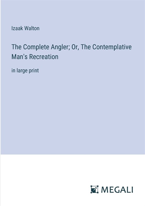The Complete Angler; Or, The Contemplative Mans Recreation: in large print (Paperback)