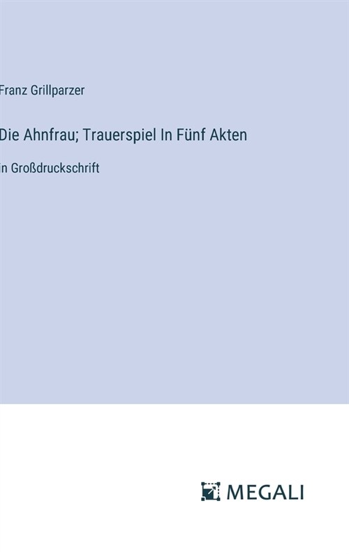 Die Ahnfrau; Trauerspiel In F?f Akten: in Gro?ruckschrift (Hardcover)