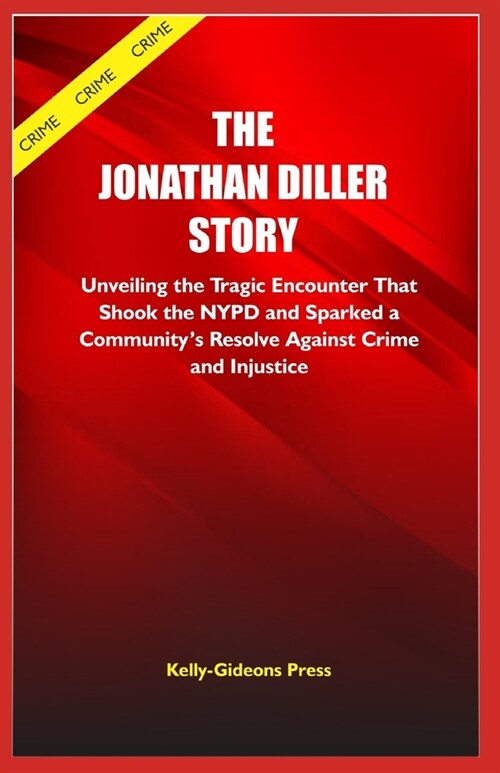 The Jonathan Diller Story: Unveiling the Tragic Encounter That Shook the NYPD and Sparked a Communitys Resolve Against Crime and Injustice (Paperback)