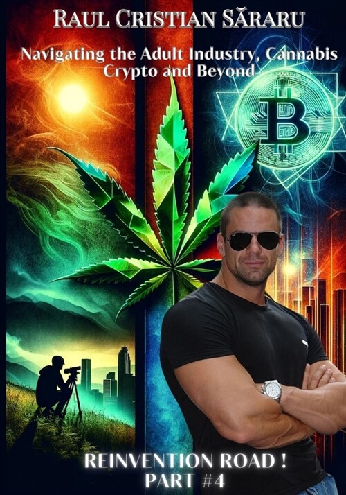 Raul Cristian Săraru Navigating the Adult Industry, Cannabis Crypto and Beyond: Reinvention Road (Paperback)
