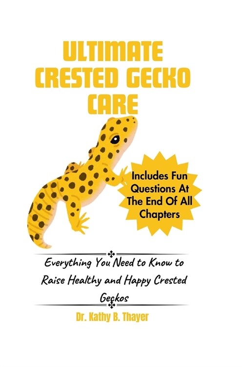 Ultimate Crested Gecko Care: Everything You Need to Know to Raise Healthy and Happy Crested Geckos (Paperback)