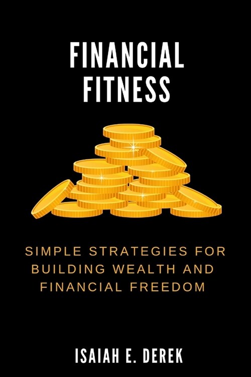 Financial Fitness: Simple Strategies for Building Wealth and Financial Freedom (Paperback)