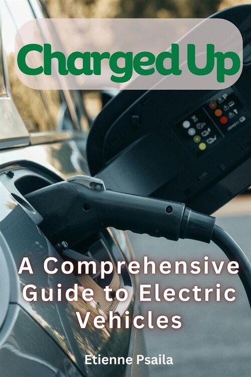 Charged Up: A Comprehensive Guide to Electric Vehicles (Paperback)