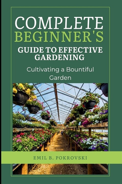 Complete Beginners Guide to Effective Gardening: Cultivating a Bountiful Garden (Paperback)